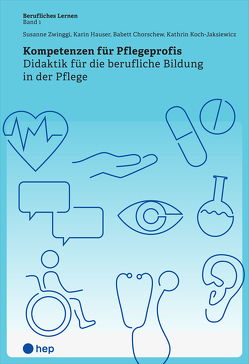 Kompetenzen für Pflegeprofis (E-Book) von Chorschew,  Babett, Hauser,  Karin, Koch-Jaksiewicz,  Kathrin, Zwinggi,  Susanne