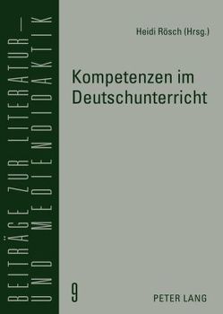 Kompetenzen im Deutschunterricht von Rösch,  Heidi