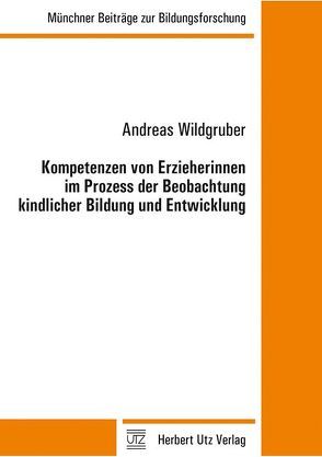 Kompetenzen von Erzieherinnen im Prozess der Beobachtung kindlicher Bildung und Entwicklung von Wildgruber,  Andreas