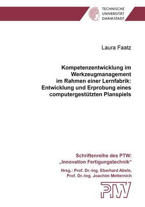 Kompetenzentwicklung im Werkzeugmanagement im Rahmen einer Lernfabrik: Entwicklung und Erprobung eines computergestützten Planspiels von Faatz,  Laura