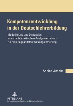 Kompetenzentwicklung in der Deutschlehrerbildung von Anselm,  Sabine