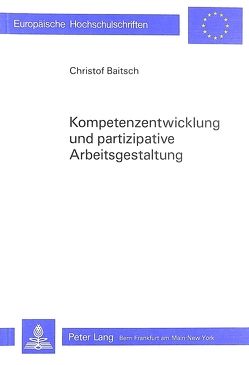 Kompetenzentwicklung und partizipative Arbeitsgestaltung von Baitsch,  Christoph