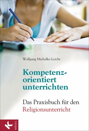 Kompetenzorientiert unterrichten von Michalke-Leicht,  Wolfgang