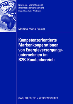Kompetenzorientierte Markenkooperationen von Energieversorgungsunternehmen im B2B-Kundenbereich von Peuser,  Martina-Maria, Wiedmann,  Prof. Dr. Klaus-Peter