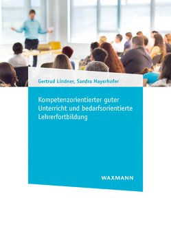 Kompetenzorientierter guter Unterricht und bedarfsorientierte Lehrerfortbildung von Lindner,  Gertrud, Mayerhofer,  Sandra