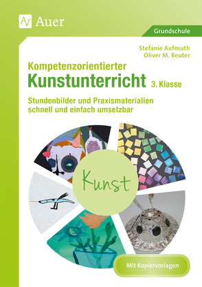 Kompetenzorientierter Kunstunterricht – Klasse 3 von Aufmuth,  Stefanie, Reuter,  Oliver M