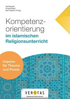 Kompetenzorientierung im islamischen Religionsunterricht von Klement,  Karl, Shakir,  Amena, Topalovic,  Said