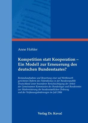 Kompetition statt Kooperation – Ein Modell zur Erneuerung des deutschen Bundesstaates? von Hohler,  Anne