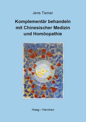 Komplementär behandeln mit Chinesischer Medizin und Homöopathie von Tismar,  Jens