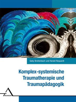 Komplex-systemische Traumatherapie und Traumapädagogik. von Breitenbach,  Gaby, Requardt,  Harald