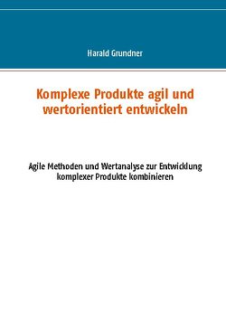 Komplexe Produkte agil und wertorientiert entwickeln von Grundner,  Harald