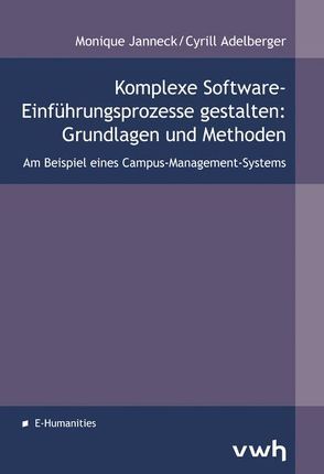 Komplexe Software-Einführungsprozesse gestalten: Grundlagen und Methoden von Adelberger,  Cyrill, Janneck,  Monique