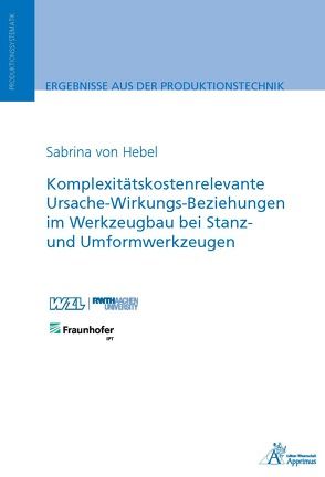 Komplexitätskostenrelevante Ursache-Wirkungs-Beziehungen im Werkzeugbau bei Stanz- und Umformwerkzeugen von von Hebel,  Sabrina