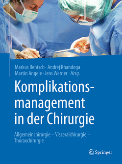 Komplikationsmanagement in der Chirurgie von Angele,  Martin, Khandoga,  Andrej, Rentsch,  Markus, Werner,  Jens