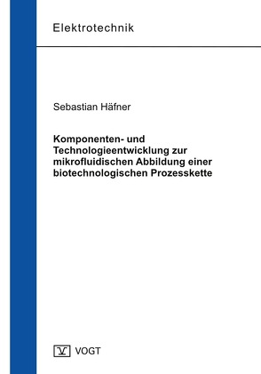 Komponenten- und Technologieentwicklung zur mikrofluidischen Abbildung einer biotechnologischen Prozesskette von Häfner,  Sebastian