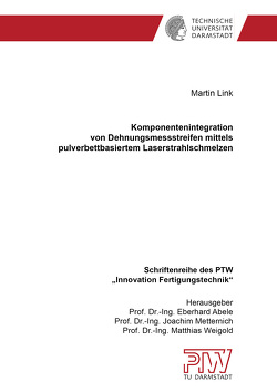 Komponentenintegration von Dehnungsmessstreifen mittels pulverbettbasiertem Laserstrahlschmelzen von Link,  Martin