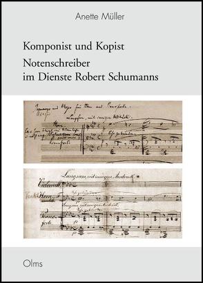 Komponist und Kopist – Notenschreiber im Dienste Robert Schumanns von Müller,  Anette