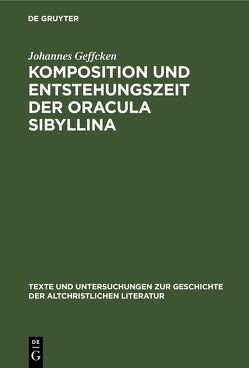 Komposition und Entstehungszeit der Oracula Sibyllina von Geffcken,  Johannes