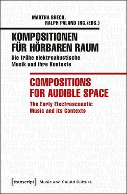 Kompositionen für hörbaren Raum / Compositions for Audible Space von Brech,  Martha, Paland,  Ralph