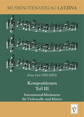 Kompositionen Teil III – Instrumental-Miniaturen für Violoncello und Klavier von Irtel,  Ernst