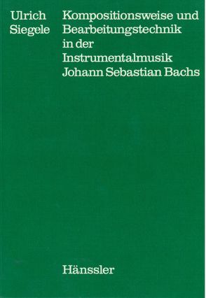 Kompositionsweise und Bearbeitungstechnik in der Instrumentalmusik Johann Sebastian Bachs von Dadelsen,  Georg von, Siegele,  Ulrich