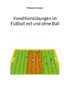 Konditionsübungen im Fußball mit und ohne Ball von Schnepper,  Wolfgang