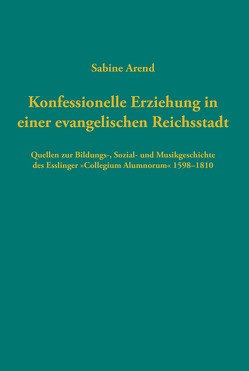 Konfessionelle Erziehung in einer evangelischen Reichsstadt von Arend,  Sabine