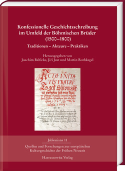 Konfessionelle Geschichtsschreibung im Umfeld der Böhmischen Brüder (1500–1800) von Bahlcke,  Joachim, Just,  Jiří, Rothkegel,  Martin