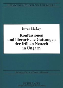 Konfessionen und literarische Gattungen der frühen Neuzeit in Ungarn von Bitskey,  István