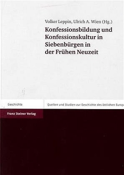 Konfessionsbildung und Konfessionskultur in Siebenbürgen in der Frühen Neuzeit von Leppin,  Volker, Wien,  Ulrich A.