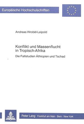 Konflikt und Massenflucht in Tropisch-Afrika von Wrobèl-Leipold,  Andreas