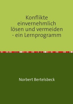 Konflikte einvernehmlich lösen und vermeiden – ein Lernprogramm von Bertelsbeck,  Norbert