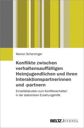 Konflikte zwischen verhaltensauffälligen Heimjugendlichen und ihren Interaktionspartnerinnen und -partnern von Scherzinger,  Marion
