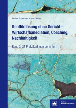 Konfliktlösung ohne Gericht – Wirtschaftsmediation, Coaching, Nachhaltigkeit von Hehn,  Marcus, Schweizer,  Adrian