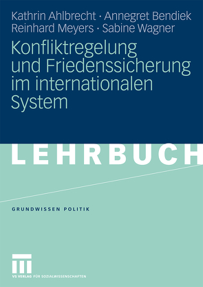 Konfliktregelung und Friedenssicherung im internationalen System von Ahlbrecht,  Kathrin, Bendiek,  Annegret, Meyers,  Reinhard, Wagner,  Sabine