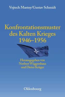 Konfrontationsmuster des Kalten Krieges 1946 bis 1956 von Krüger,  Dieter, Mastny,  Vojtech, Schmidt,  Gustav, Wiggershaus,  Norbert