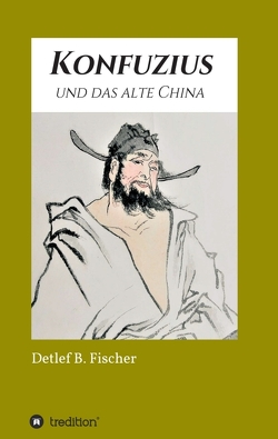 Konfuzius und das alte China von Fischer,  Detlef B.