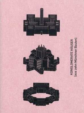 Konglomerate Häuser  [aus zehn Münchner Bauten] von Fink,  Dietrich, Fischer,  Florian, Multerer,  Sebastian