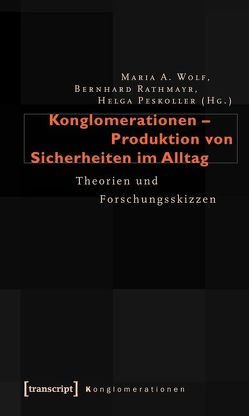Konglomerationen – Produktion von Sicherheiten im Alltag von Peskoller,  Helga, Rathmayr,  Bernhard, Wolf,  Maria A