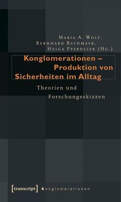 Konglomerationen – Produktion von Sicherheiten im Alltag von Peskoller,  Helga, Rathmayr,  Bernhard, Wolf,  Maria A