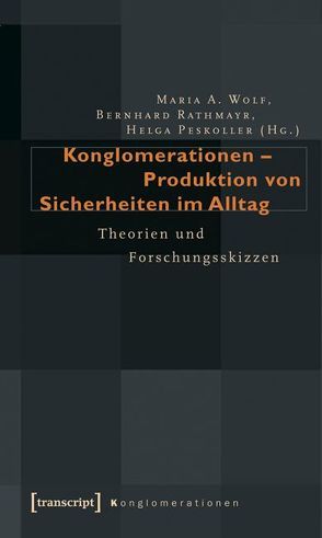Konglomerationen – Produktion von Sicherheiten im Alltag von Peskoller,  Helga, Rathmayr,  Bernhard, Wolf,  Maria A