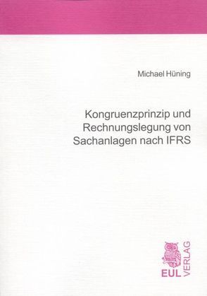 Kongruenzprinzip und Rechnungslegung von Sachanlagen nach IFRS von Hüning,  Michael