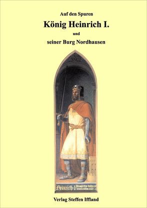 König Heinrich I. und seine Burg in Nordhausen von Götze,  Bernd, Köstner,  Lothar
