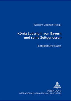 König Ludwig I. von Bayern und seine Zeitgenossen von Liebhart,  Wilhelm