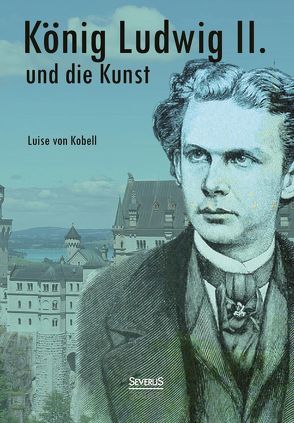 König Ludwig II. von Bayern und die Kunst von Kobell,  Louise von