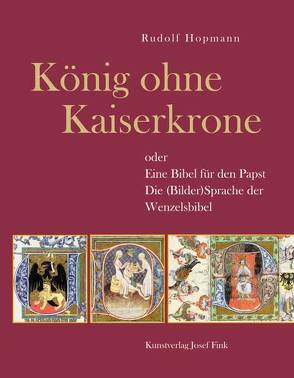 König ohne Kaiserkrone oder Eine Bibel für den Papst – Die (Bilder)Sprache der Wenzelsbibel von Hopmann,  Rudolf