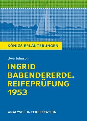 Königs Erläuterungen: Ingrid Babendererde. Reifeprüfung 1953 von Uwe Johnson. von Johnson,  Uwe, Lühe,  Marion