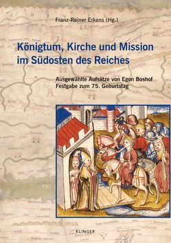 Königtum, Kirche und Mission im Südosten des Reiches von Boshof,  Egon, Erkens,  Franz-Reiner