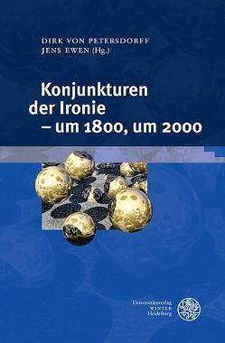 Konjunkturen der Ironie – um 1800, um 2000 von Ewen,  Jens, Petersdorff,  Dirk von