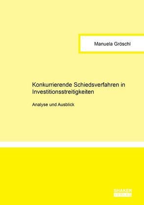 Konkurrierende Schiedsverfahren in Investitionsstreitigkeiten von Gröschl,  Manuela